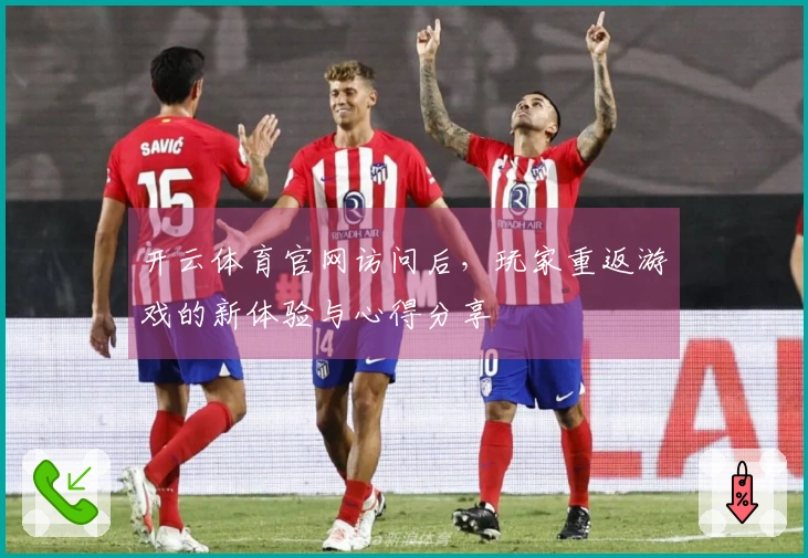 开云体育官网访问后，玩家重返游戏的新体验与心得分享