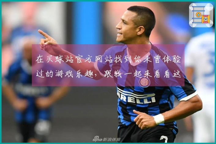 在买球站官方网站找到你未曾体验过的游戏乐趣，跟我一起来看看这些超赞评测吧！